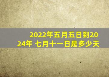 2022年五月五日到2024年 七月十一日是多少天